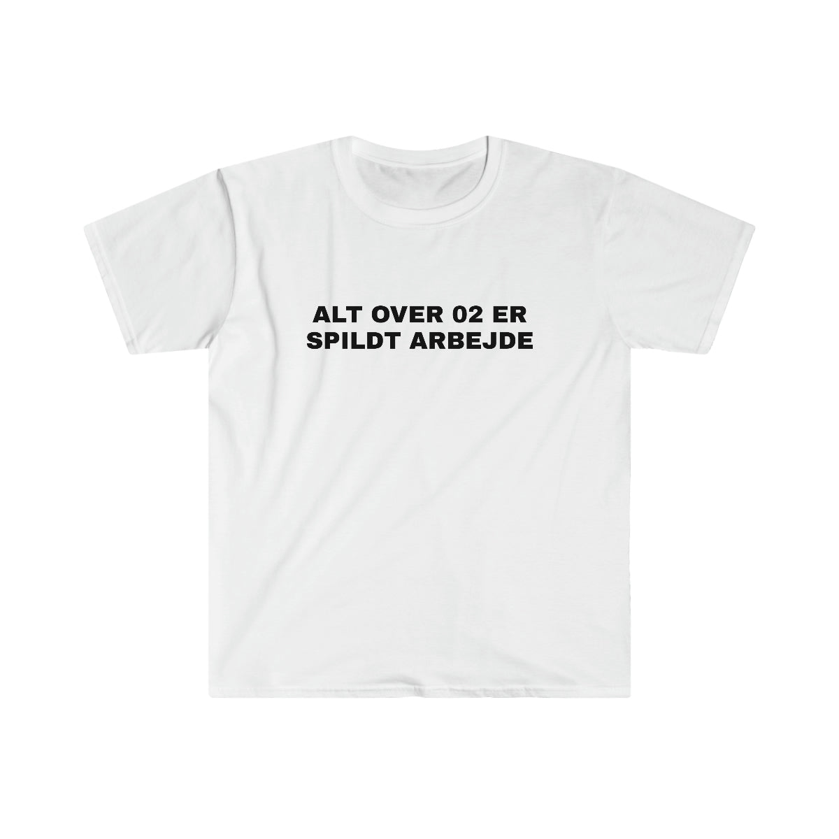 ALT OVER 02 ER SPILDT ARBEJDE T-SHIRT