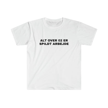 ALT OVER 02 ER SPILDT ARBEJDE T-SHIRT