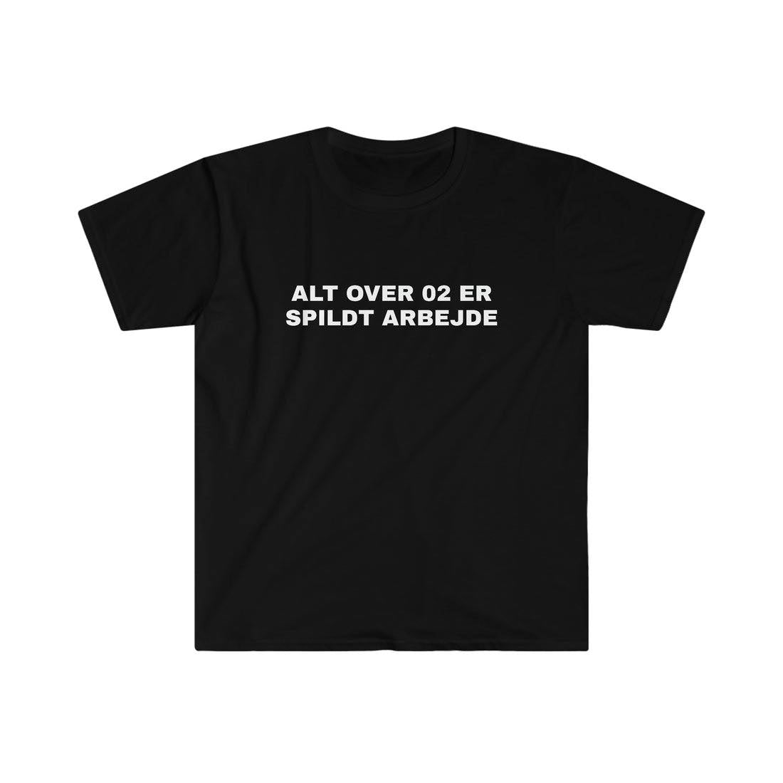 ALT OVER 02 ER SPILDT ARBEJDE T-SHIRT