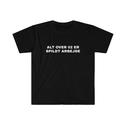 ALT OVER 02 ER SPILDT ARBEJDE T-SHIRT