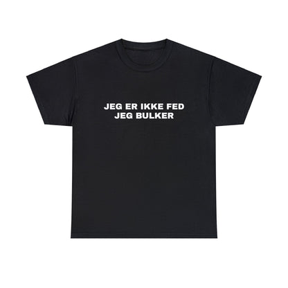 JEG ER IKKE FED JEG BULKER T-SHIRT