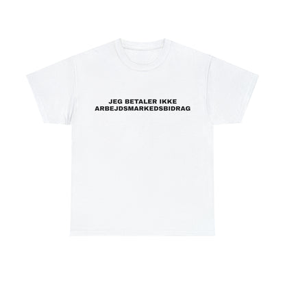 JEG BETALER IKKE ARBEJDSMARKEDSBIDRAG T-SHIRT