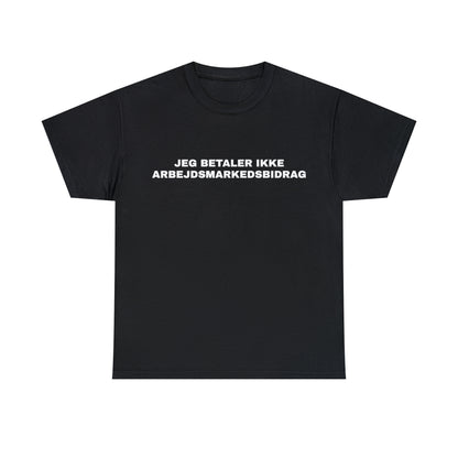 JEG BETALER IKKE ARBEJDSMARKEDSBIDRAG T-SHIRT