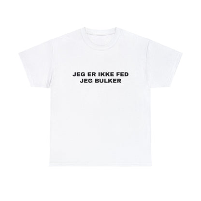 JEG ER IKKE FED JEG BULKER T-SHIRT